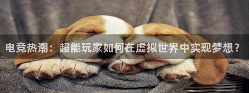 uwin电竞网址：电竞热潮：超能玩家如何在虚拟世界中实现梦想？